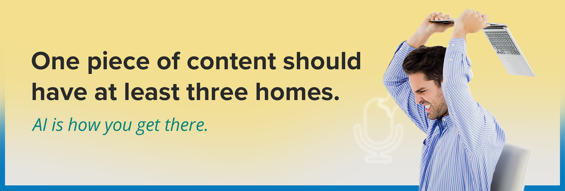 One piece of content should have at least three homes. AI is how you get there.