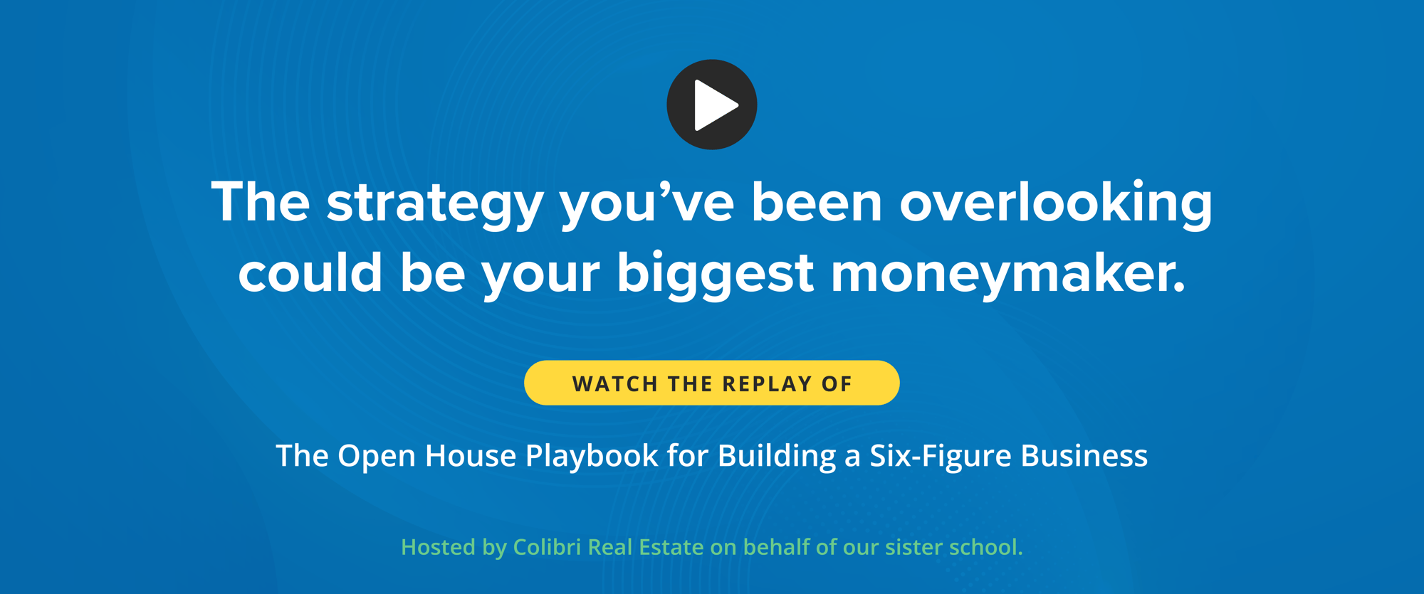 Webinar Replay: The Open House Playbook for Building a Six-Figure Business Webinar Replay: The Open House Playbook for Building a Six-Figure Business