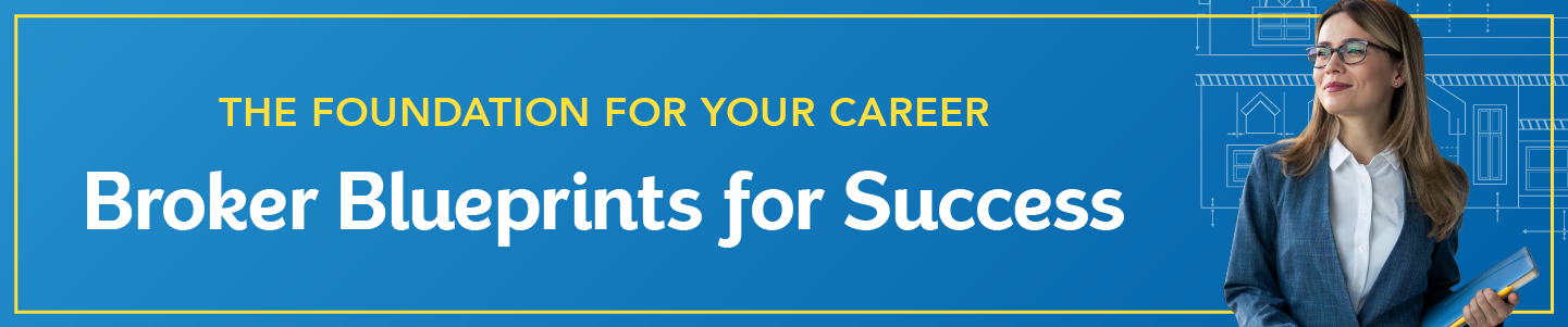 The foundation for your career . Broker blueprints for success. The foundation for your career . Broker blueprints for success.
